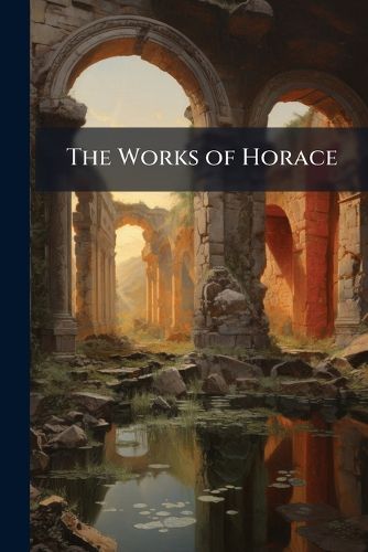 Cover image for The Works of Horace: With English Notes, Critical and Explanatory