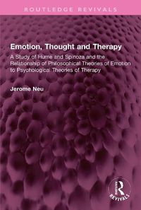 Cover image for Emotion, Thought and Therapy: A Study of Hume and Spinoza and the Relationship of Philosophical Theories of Emotion to Psychological Theories of Therapy