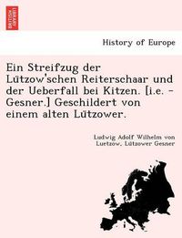 Cover image for Ein Streifzug Der Lu Tzow'schen Reiterschaar Und Der Ueberfall Bei Kitzen. [I.E. - Gesner.] Geschildert Von Einem Alten Lu Tzower.