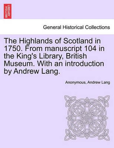 Cover image for The Highlands of Scotland in 1750. from Manuscript 104 in the King's Library, British Museum. with an Introduction by Andrew Lang.