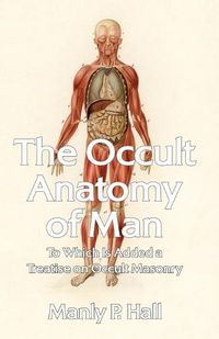 Cover image for The Occult Anatomy of Man: To Which Is Added a Treatise on Occult Masonry Paperback