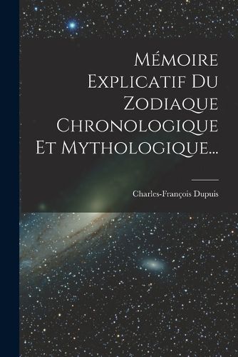 Cover image for Memoire Explicatif Du Zodiaque Chronologique Et Mythologique...
