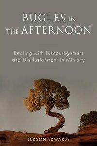 Cover image for Bugles in the Afternoon: Dealing with Discouragement and Disillusionment in Ministry