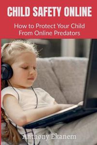 Cover image for Child Safety Online: How to Protect Your Child From Online Predators