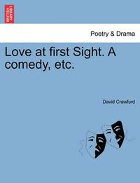 Cover image for Love at First Sight. a Comedy, Etc.