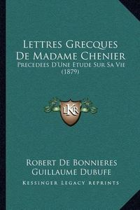 Cover image for Lettres Grecques de Madame Chenier: Precedees D'Une Etude Sur Sa Vie (1879)