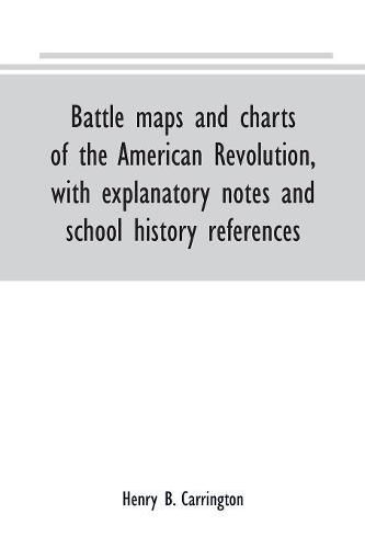 Cover image for Battle maps and charts of the American Revolution, with explanatory notes and school history references