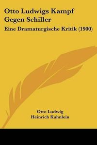 Cover image for Otto Ludwigs Kampf Gegen Schiller: Eine Dramaturgische Kritik (1900)