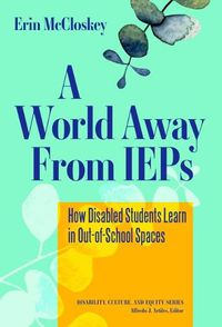 Cover image for A World Away From IEPs: How Disabled Students Learn in Out-of-School Spaces