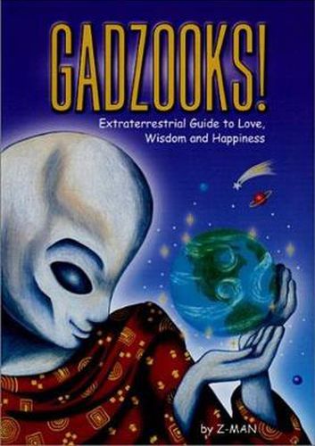 Cover image for Gadzooks! Extraterrestrial Guide to Love, Wisdom, and Happiness: Extraterrestrial Guide to Love, Wisdom, and Happiness