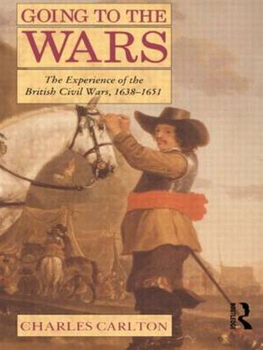 Cover image for Going to the Wars: The Experience of the British Civil Wars 1638-1651