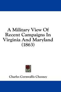 Cover image for A Military View of Recent Campaigns in Virginia and Maryland (1863)