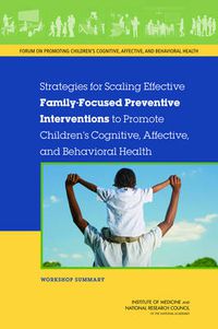 Cover image for Strategies for Scaling Effective Family-Focused Preventive Interventions to Promote Children's Cognitive, Affective, and Behavioral Health: Workshop Summary