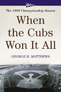 Cover image for When the Cubs Won it All: The 1908 Championship Season