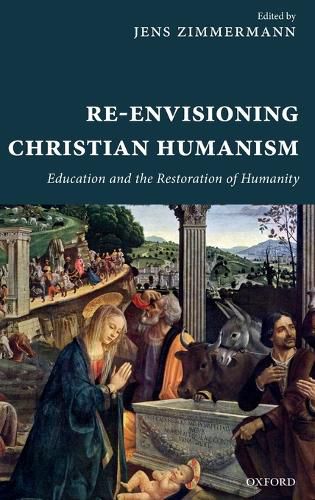 Re-Envisioning Christian Humanism: Education and the Restoration of Humanity