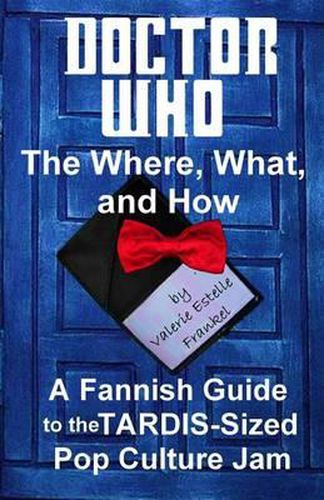 Doctor Who - The What, Where, and How: A Fannish Guide to the TARDIS-Sized Pop Culture Jam