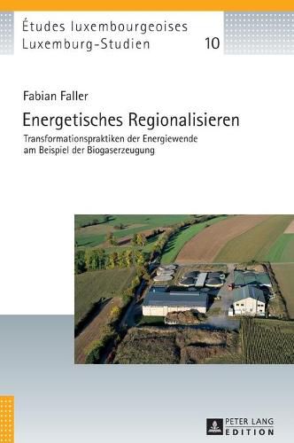 Cover image for Energetisches Regionalisieren: Transformationspraktiken Der Energiewende Am Beispiel Der Biogaserzeugung