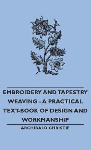 Cover image for Embroidery and Tapestry Weaving - A Practical Text-Book of Design and Workmanship