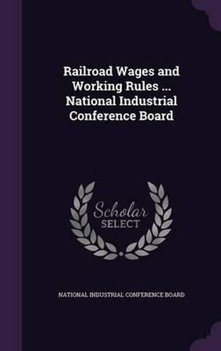 Cover image for Railroad Wages and Working Rules ... National Industrial Conference Board