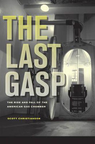 Cover image for The Last Gasp: The Rise and Fall of the American Gas Chamber