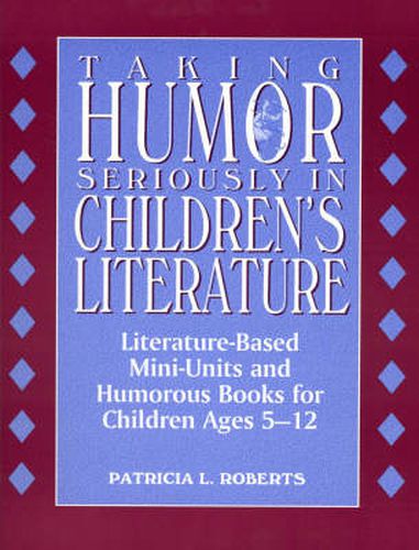 Cover image for Taking Humor Seriously in Children's Literature: Literature-Based Mini-Units and Humorous Books for Children Ages 5-12