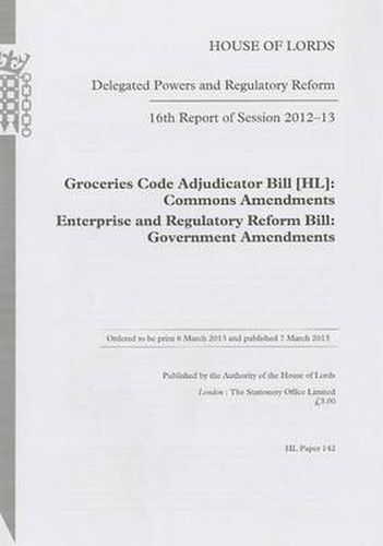 16th report of session 2012-13: Groceries Code Adjudicator Bill (HL), Commons amendments, Enterprise and Regulatory Reform Bill, Government amendments