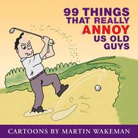 Cover image for 99 Things That Really Annoy Us Old Guys