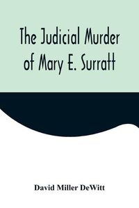 Cover image for The Judicial Murder of Mary E. Surratt