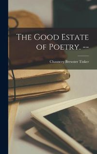 Cover image for The Good Estate of Poetry. --