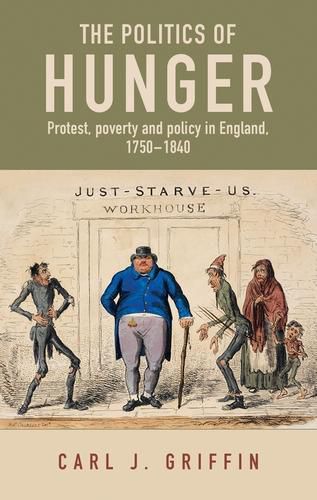 Cover image for The Politics of Hunger: Protest, Poverty and Policy in England, c. 1750-c. 1840