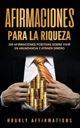 Cover image for Afirmaciones para la riqueza: 250 afirmaciones positivas sobre vivir en abundancia y atraer dinero