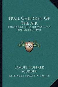 Cover image for Frail Children of the Air: Excursions Into the World of Butterflies (1895)