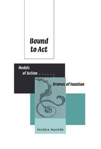 Cover image for Bound to Act: Models of Action, Dramas of Inaction