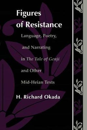 Cover image for Figures of Resistance: Language, Poetry, and Narrating in The Tale of the Genji and Other Mid-Heian Texts