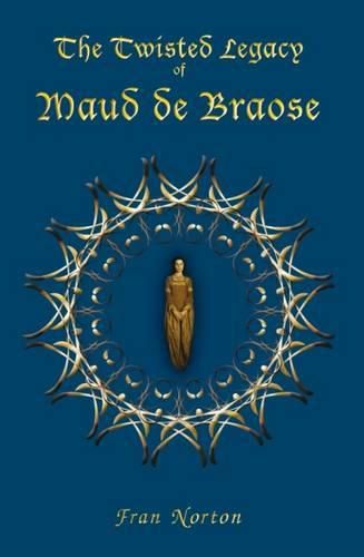 Cover image for The Twisted Legacy of Maud de Braose: Lady of Wigmore