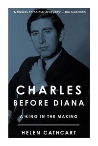 Cover image for Charles Before Diana: A King in the Making