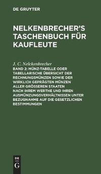 Cover image for Munz-Tabelle Oder Tabellarische UEbersicht Der Rechnungsmunzen Sowie Der Wirklich Gepragten Munzen Aller Groesseren Staaten Nach Ihrem Werthe Und Ihren Ausmunzungsverhaltnissen Unter Bezugnahme Auf Die Gesetzlichen Bestimmungen