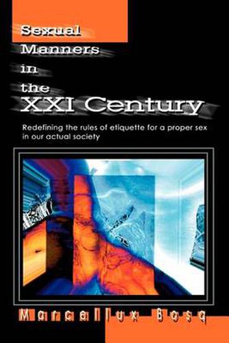 Cover image for Sexual Manners in the XXI Century: Redefining the Rules of Etiquette for a Proper Sex in Our Actual Society