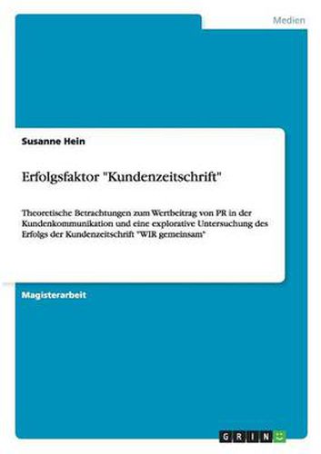 Cover image for Erfolgsfaktor Kundenzeitschrift: Theoretische Betrachtungen zum Wertbeitrag von PR in der Kundenkommunikation und eine explorative Untersuchung des Erfolgs der Kundenzeitschrift WIR gemeinsam