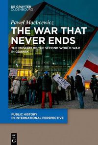 Cover image for The War that Never Ends: The Museum of the Second World War in Gdansk