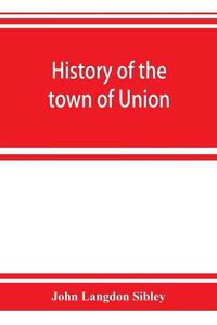 Cover image for History of the town of Union, in the county of Lincoln, Maine, to the middle of the nineteenth century