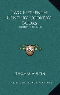 Cover image for Two Fifteenth-Century Cookery-Books: About 1430-1450