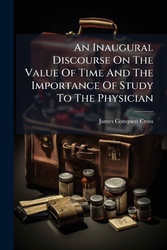 Cover image for An Inaugural Discourse on the Value of Time and the Importance of Study to the Physician