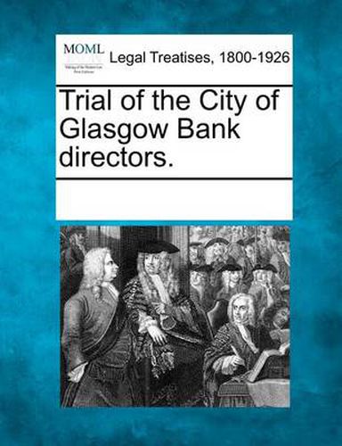 Cover image for Trial of the City of Glasgow Bank Directors.