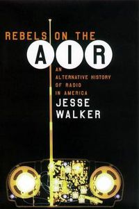 Cover image for Rebels on the Air: An Alternative History of Radio in America