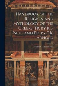 Cover image for Handbook of the Religion and Mythology of the Greeks, Tr. by R.B. Paul, and Ed. by T.K. Arnold