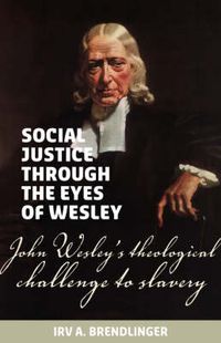 Cover image for Social justice through the eyes of Wesley: John Wesley's theological challenge to slavery
