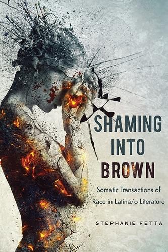 Cover image for Shaming into Brown: Somatic Transactions of Race in Latina/o Literature