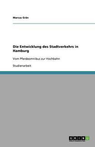 Die Entwicklung des Stadtverkehrs in Hamburg: Vom Pferdeomnibus zur Hochbahn