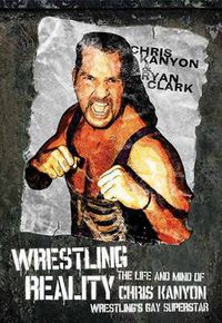 Cover image for Wrestling Reality: The Life and Mind of Chris Kanyon, Wrestling's Gay Superstar